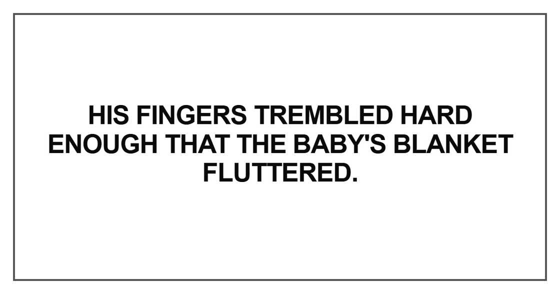 His fingers trembled hard enough