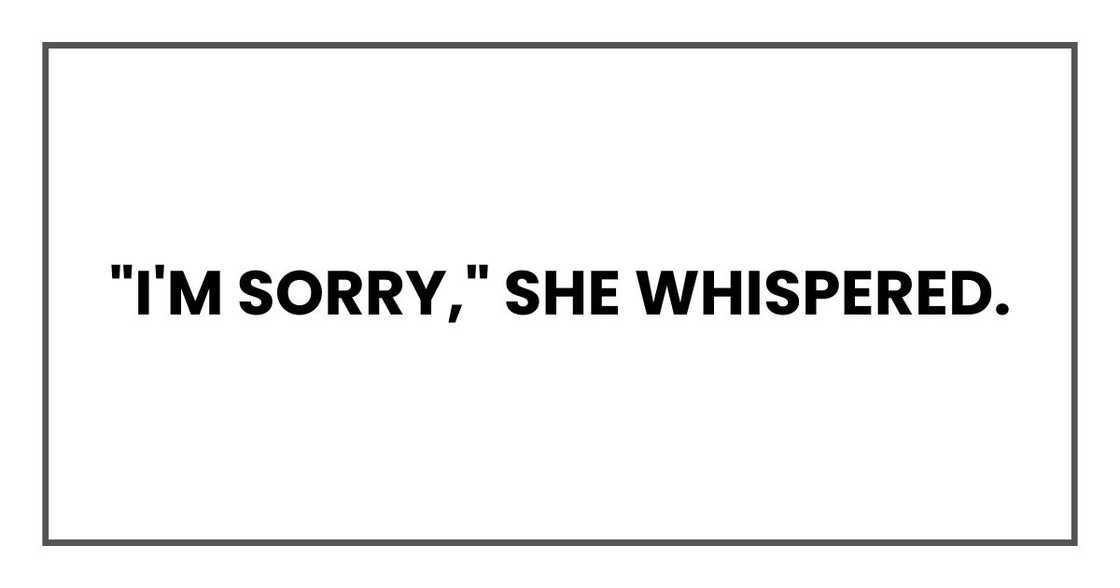 "I'm sorry," she whispered. "I'm sorry," she whispered.