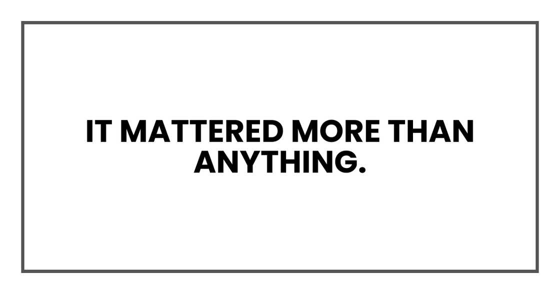 IT MATTERED MORE THAN ANYTHING IT MATTERED MORE THAN ANYTHING