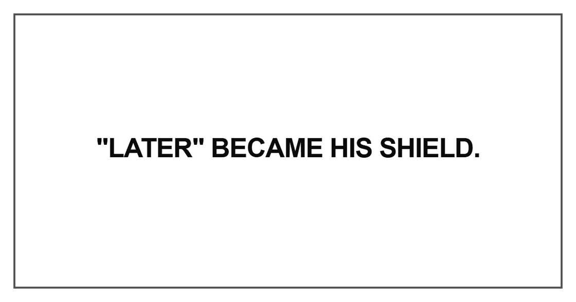 "Later" became his shield "Later" became his shield