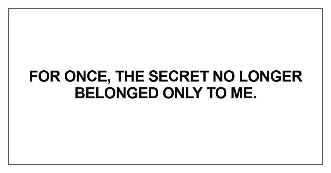 For once, the secret no longer belonged For once, the secret no longer belonged
