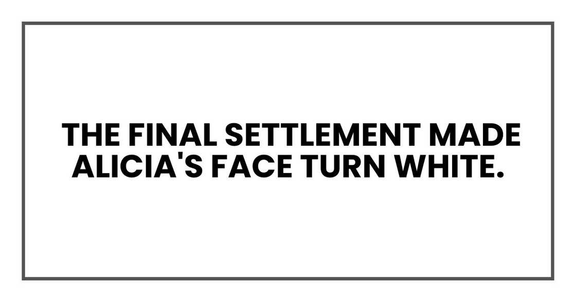 The final settlement made Alicia's face turn white. The final settlement made Alicia's face turn white.