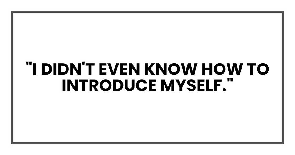 "I didn't even know how to introduce myself."