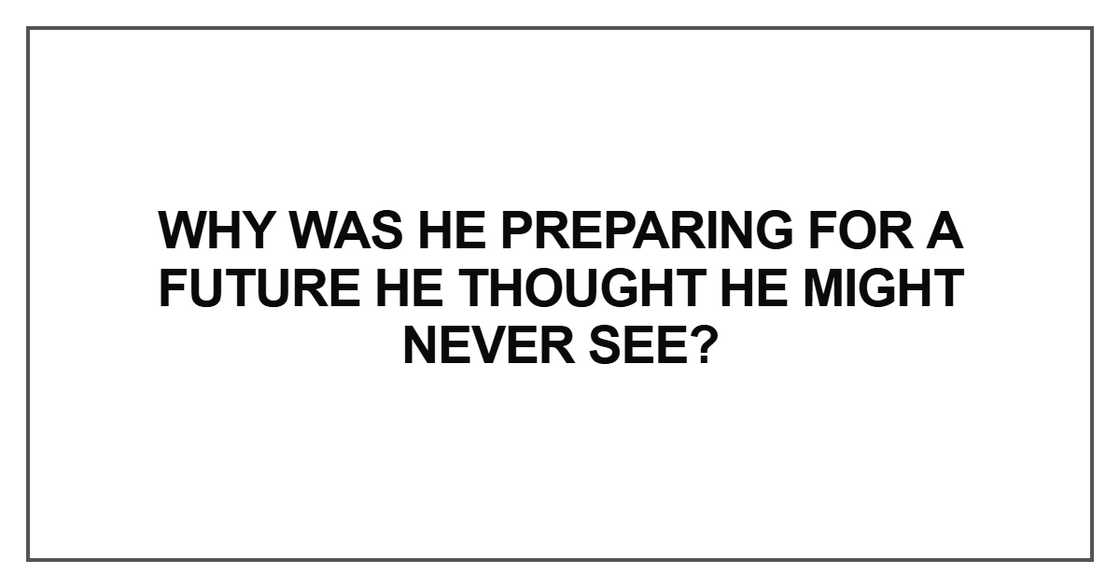 Why was he preparing for a future Why was he preparing for a future