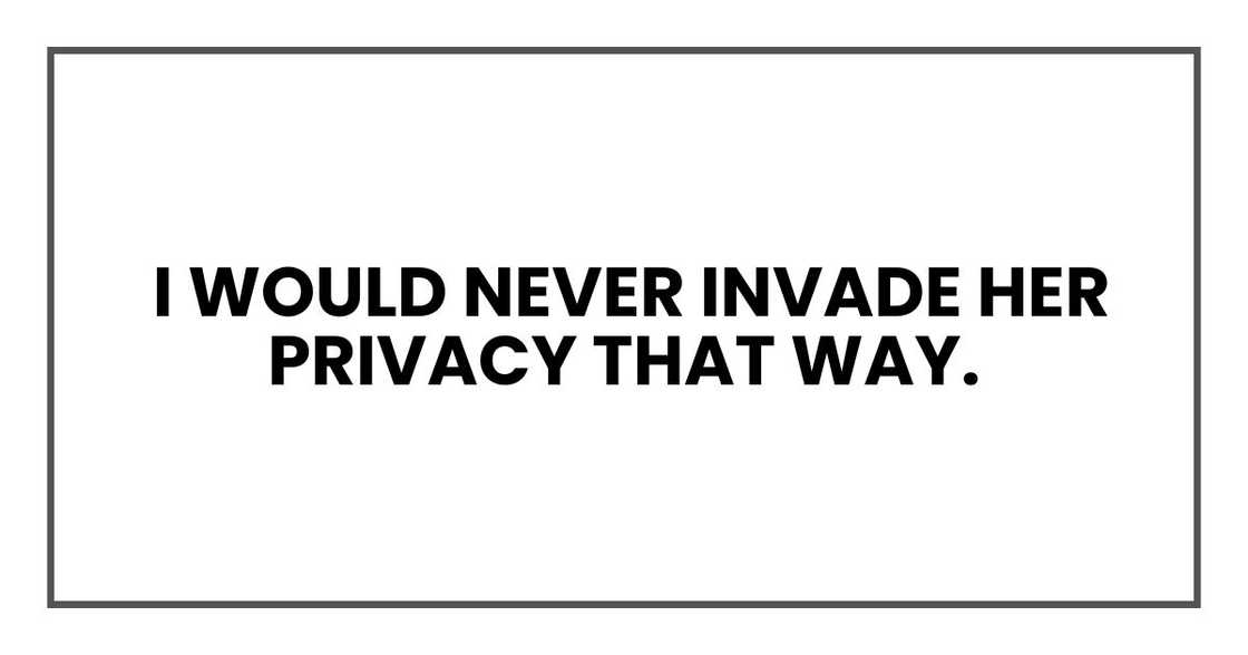 I would never invade her privacy that way I would never invade her privacy that way