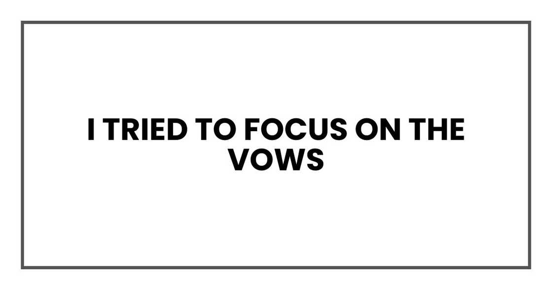 I tried to focus on the vows