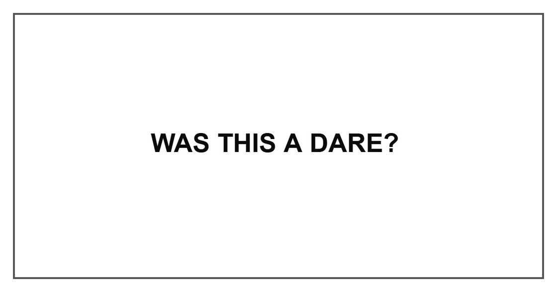 Was this a dare? Was this a dare?