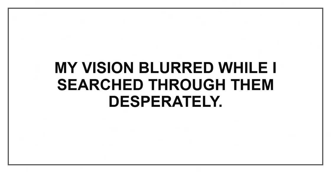 My vision blurred while I searched through them desperately.