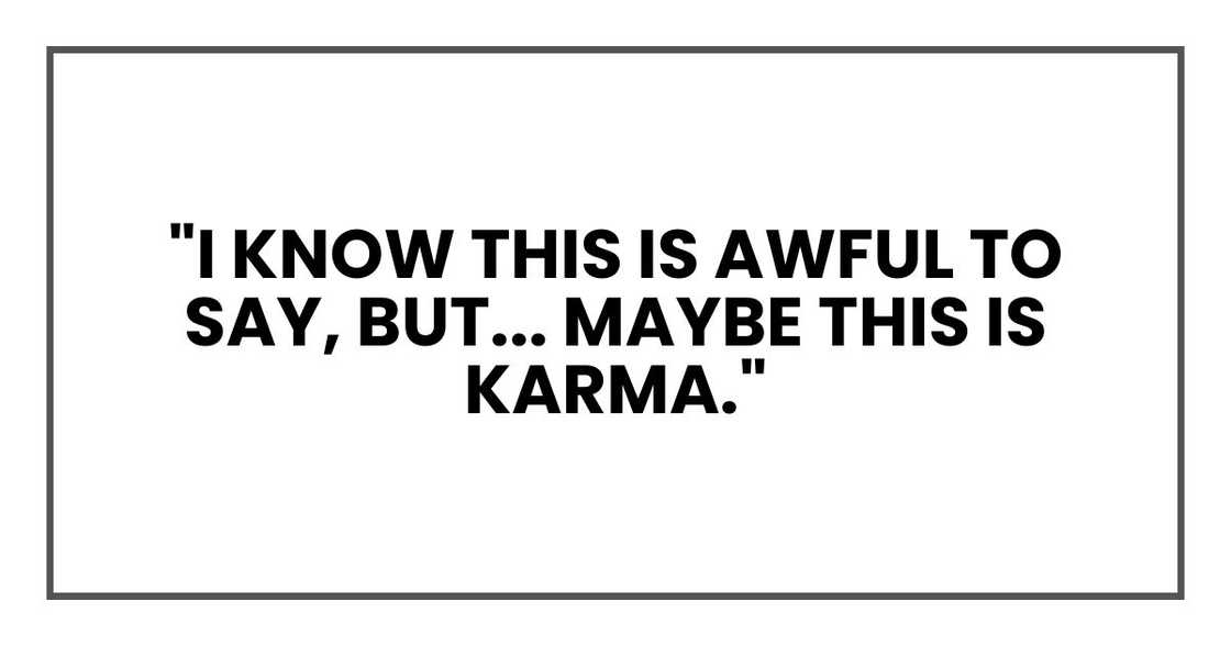 "I know this is awful to say, but... maybe this is karma."