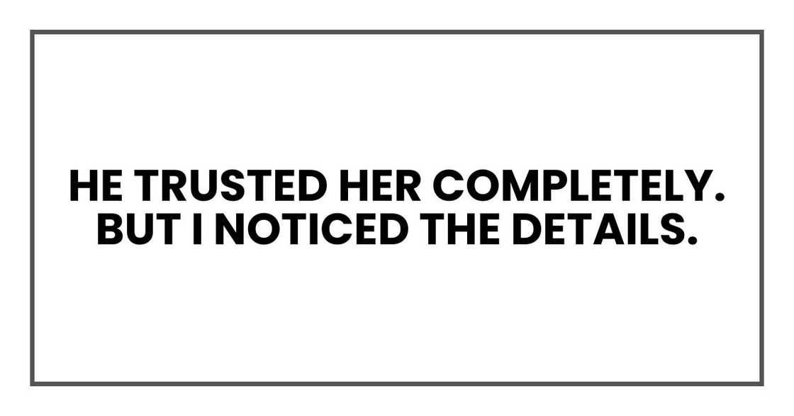 He trusted her completely. But I noticed the details.