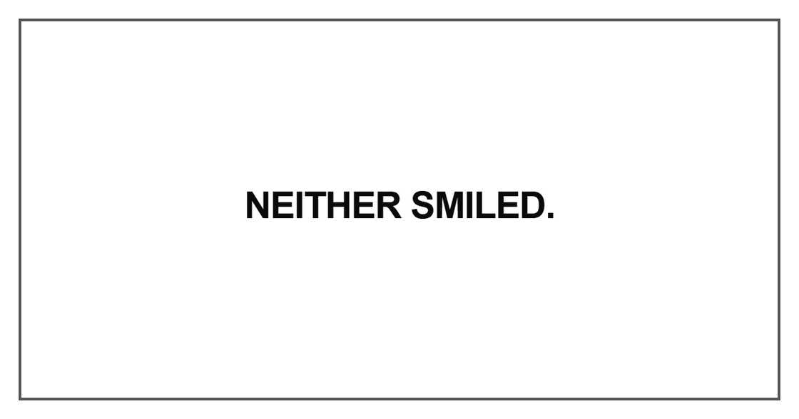 Neither smiled