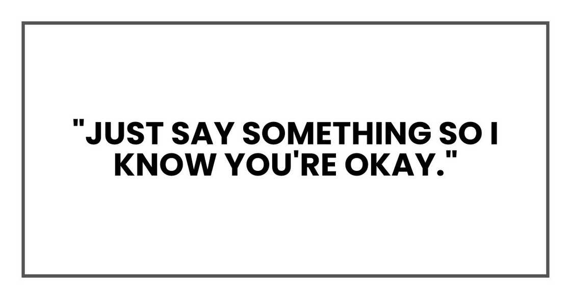 "Just say something so I know you're okay." "Just say something so I know you're okay."
