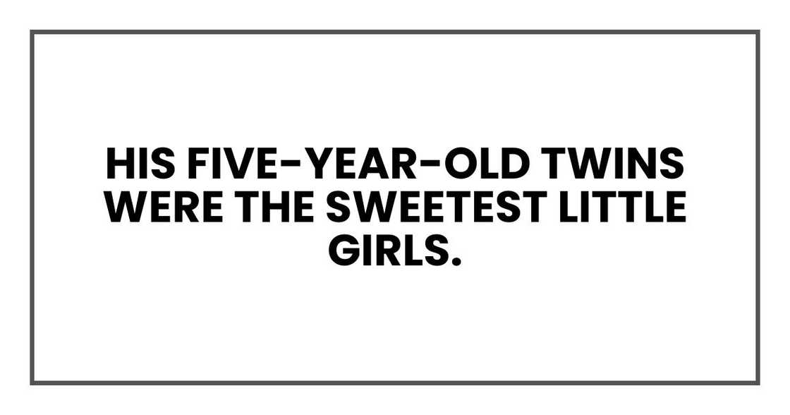 his five-year-old twins, were the sweetest little girls. his five-year-old twins, were the sweetest little girls.