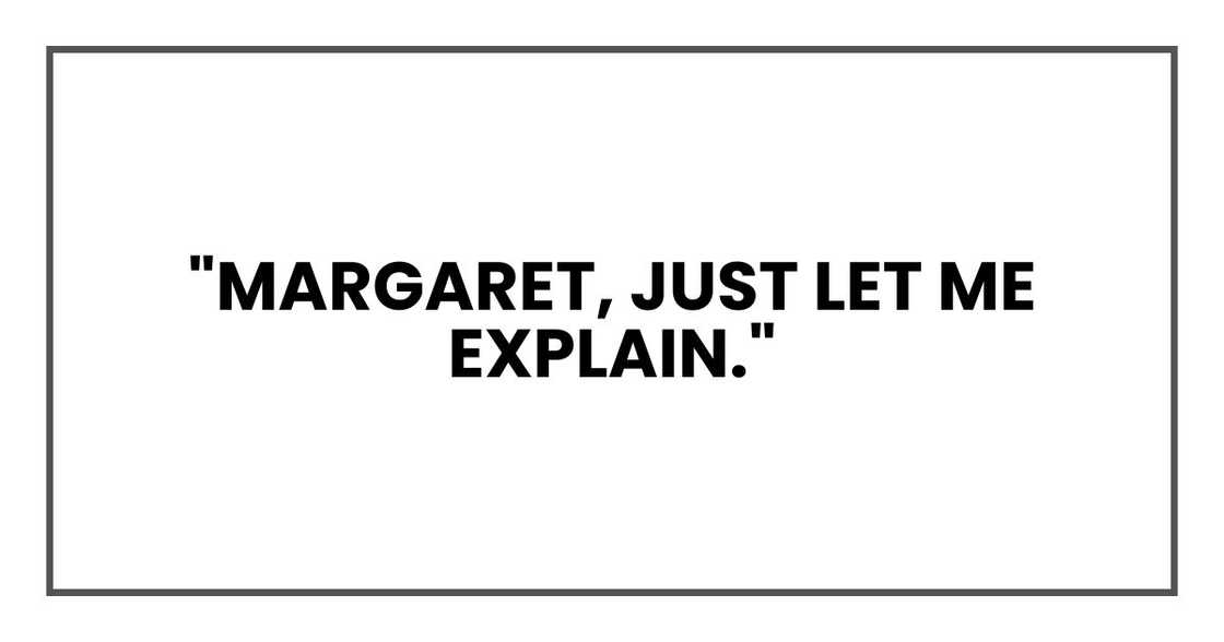 "Margaret, just let me explain."