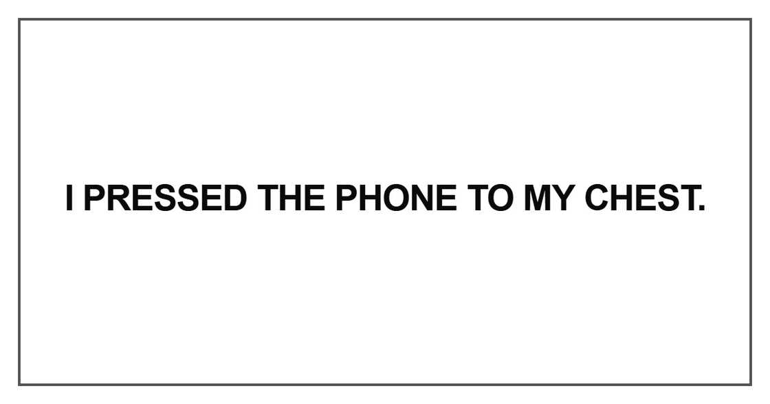 I pressed the phone to my chest I pressed the phone to my chest