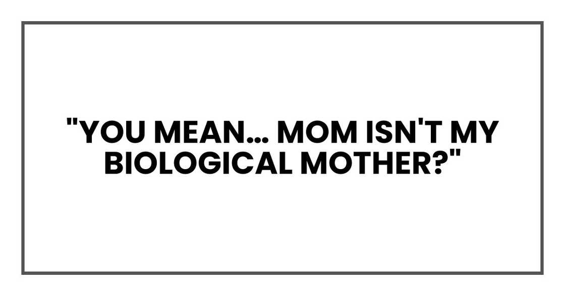 "You mean… Mom isn't my biological mother?"