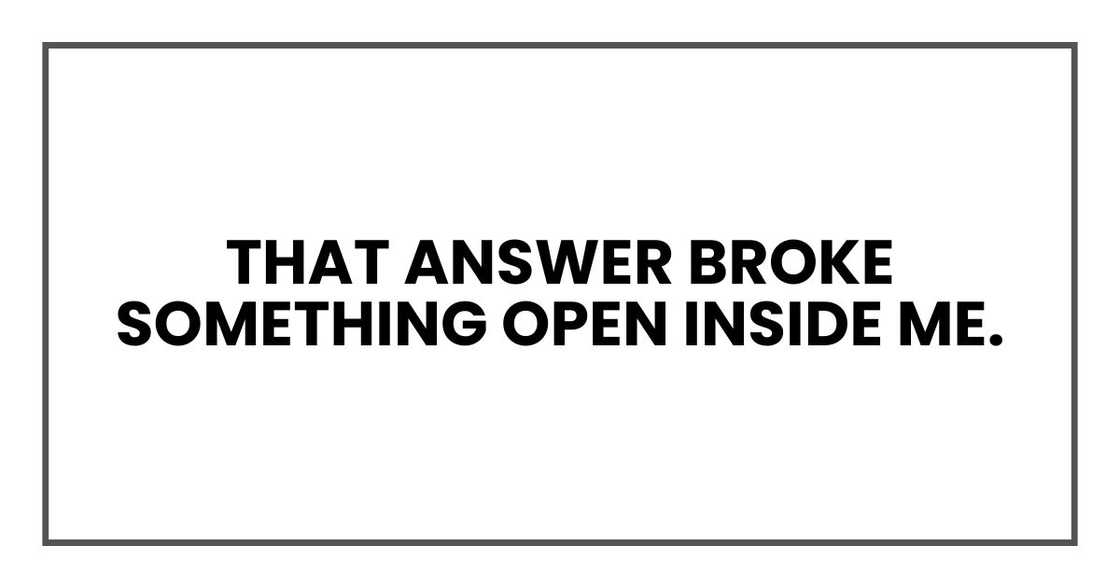 That answer broke something open inside me.