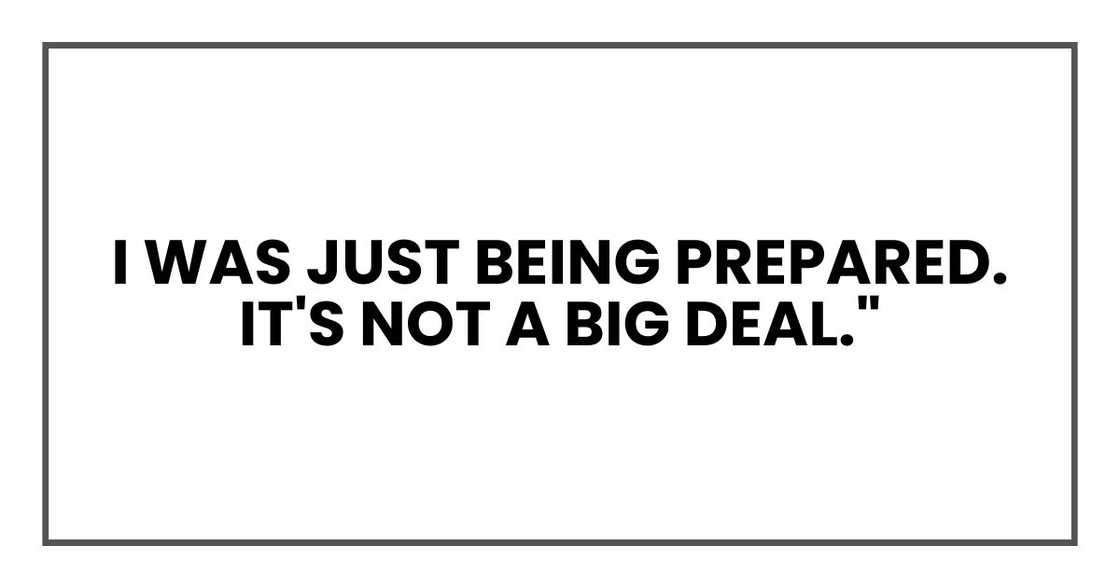 I was just being prepared. It's not a big deal."
