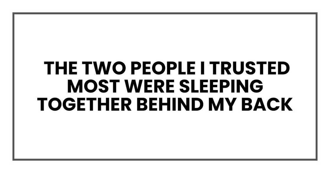 the two people I trusted most were sleeping together behind my back the two people I trusted most were sleeping together behind my back