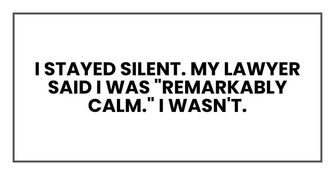 I stayed silent. My lawyer said I was "remarkably calm." I wasn't.