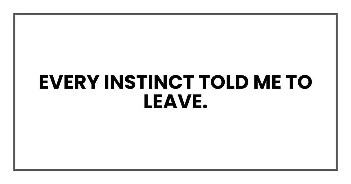 Every instinct told me to leave.