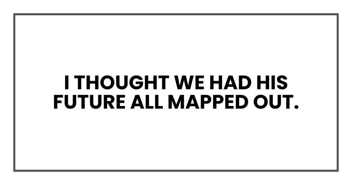 I thought we had his future all mapped out.