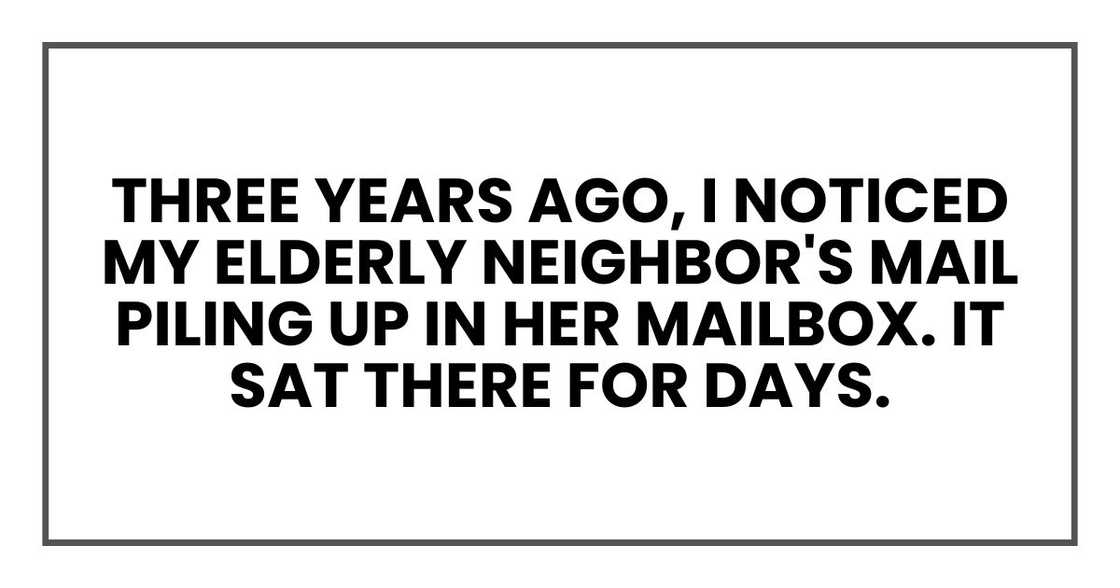 Three years ago, I noticed my elderly neighbor's mail piling up in her mailbox. It sat there for days. Three years ago, I noticed my elderly neighbor's mail piling up in her mailbox. It sat there for days.