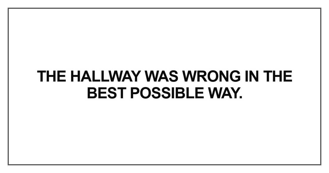 The hallway was wrong in the best possible way The hallway was wrong in the best possible way