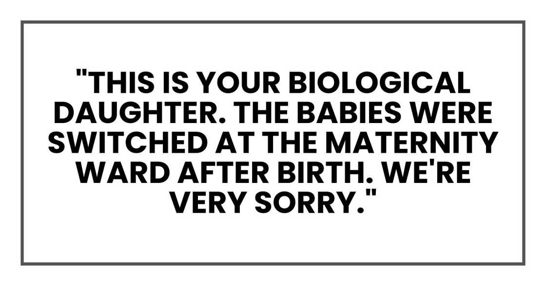 "This is your biological daughter. The babies were switched at the maternity ward after birth. We're very sorry."