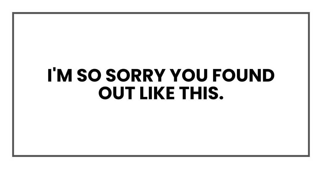 I'm so sorry you found out like this. I'm so sorry you found out like this.