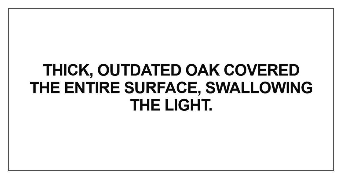 Thick, outdated oak covered Thick, outdated oak covered