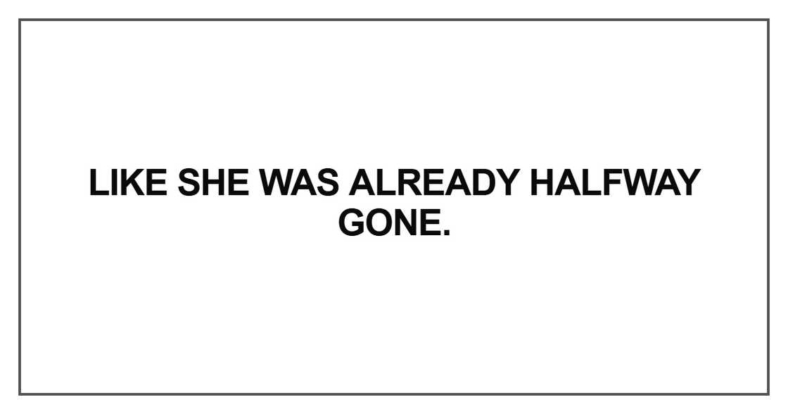 Like she was already halfway gone Like she was already halfway gone