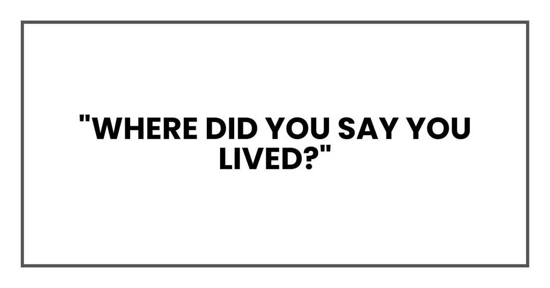 "Where did you say you lived?"