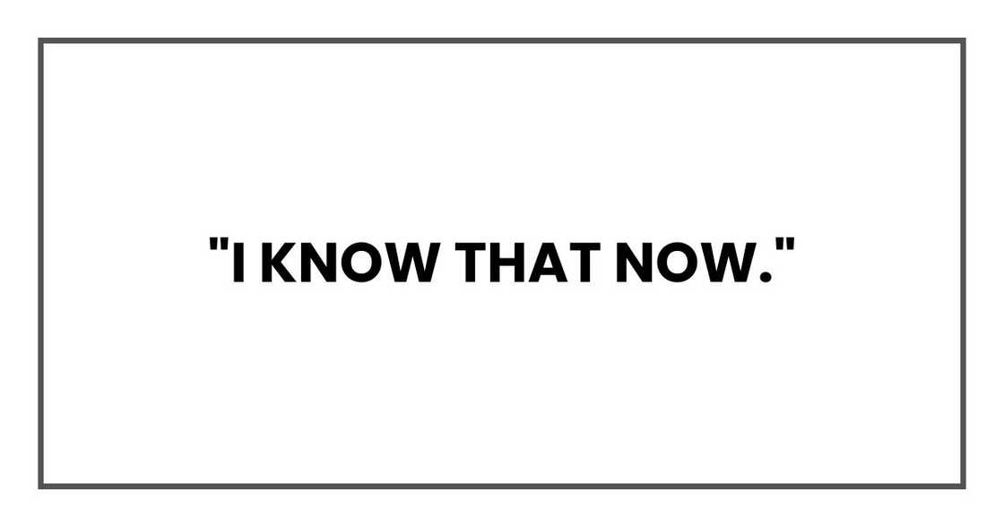 "I know that now."