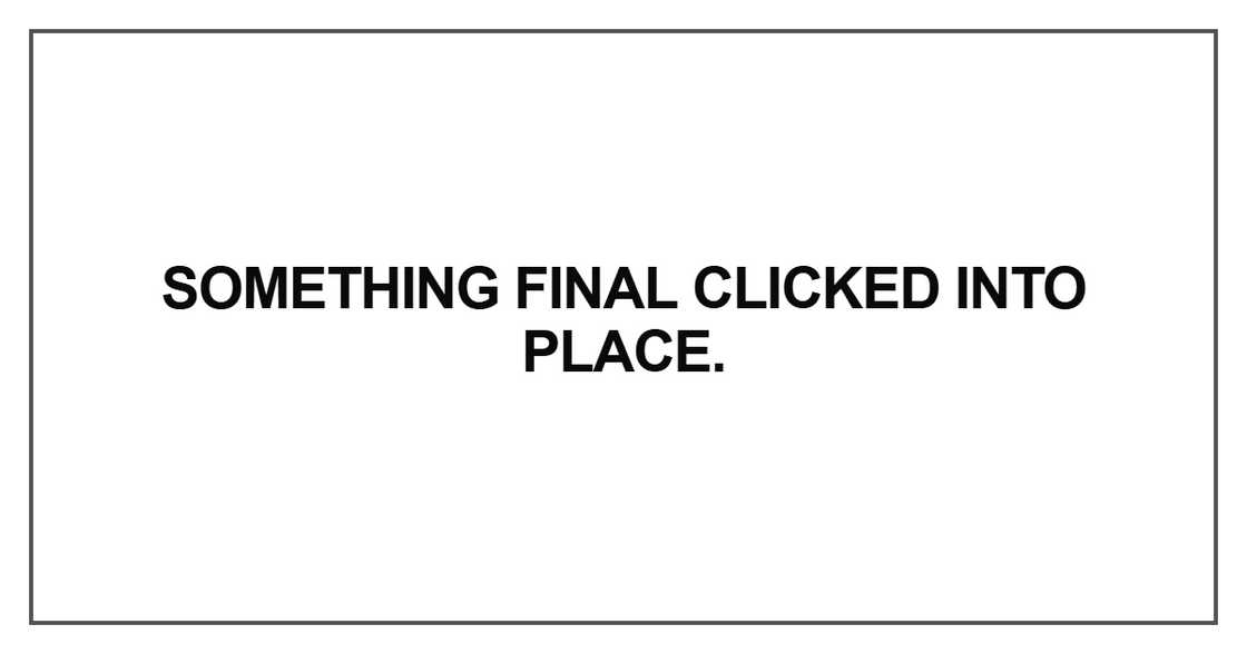 Something final clicked into place
