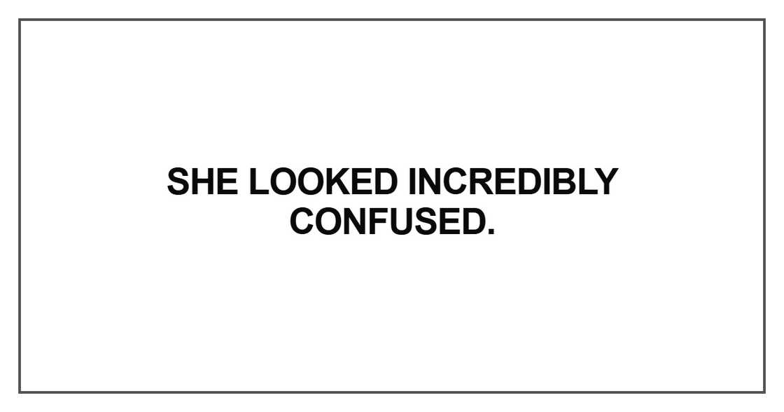 She looked incredibly confused