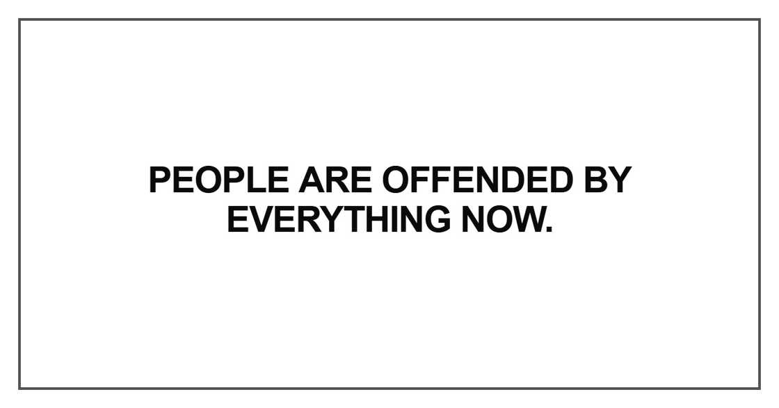 People are offended by everything now People are offended by everything now