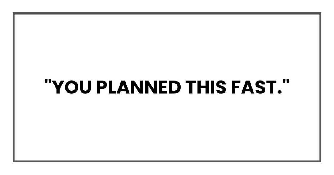"You planned this fast."