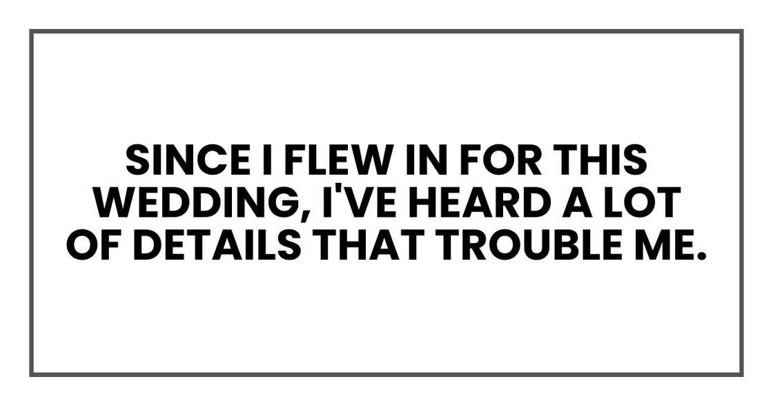 since I flew in for this wedding, I've heard a lot of details that trouble me.