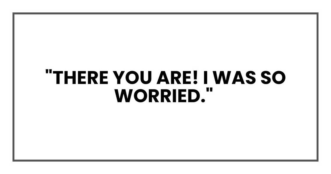 There you are! I was so worried There you are! I was so worried