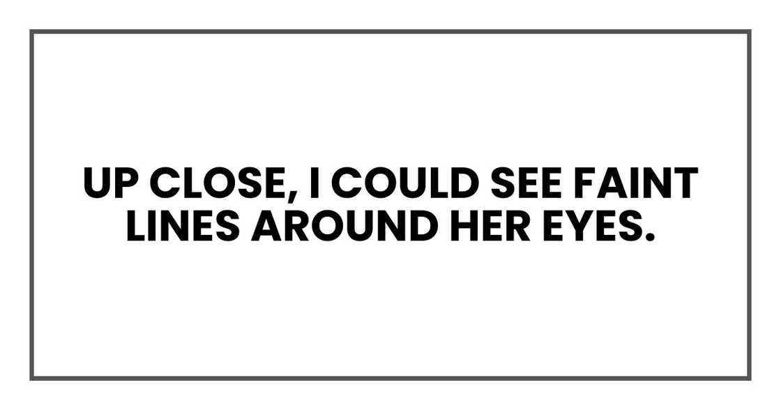 Up close, I could see faint lines around her eyes.