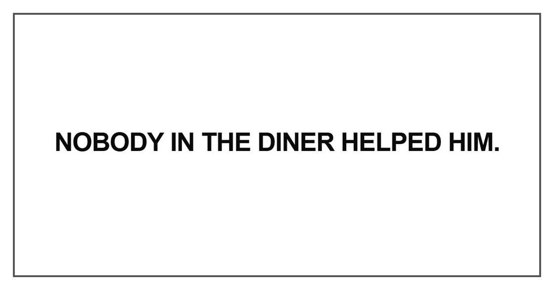 Nobody in the diner helped him