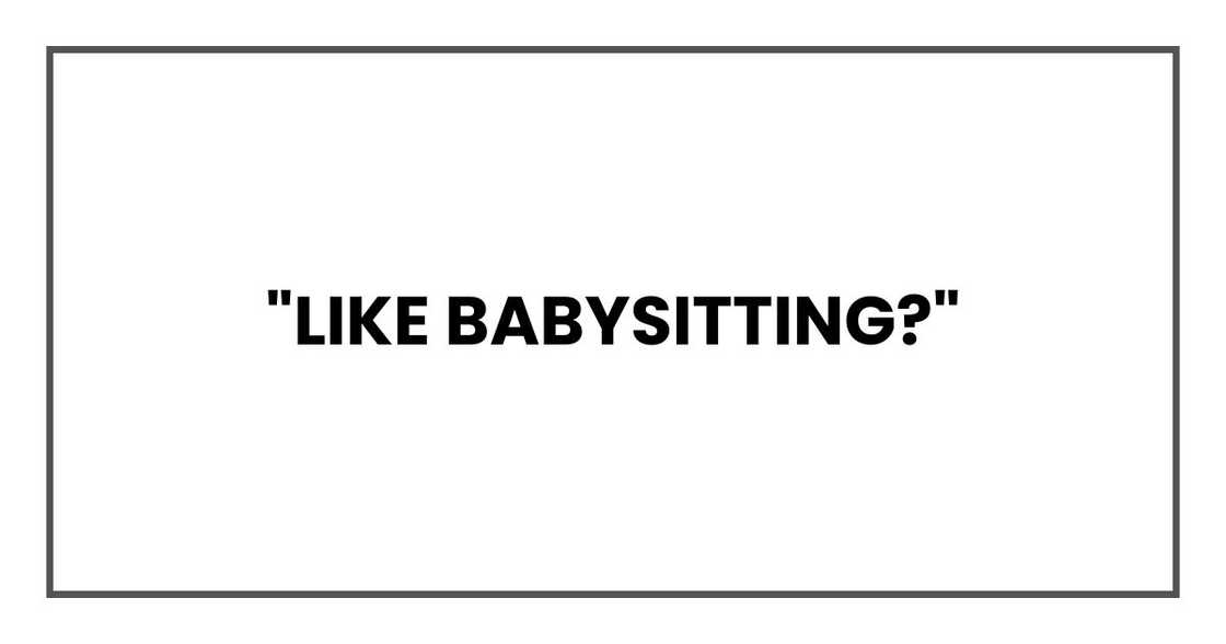 "Like babysitting?"