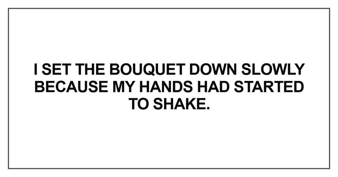 I set the bouquet down slowly because