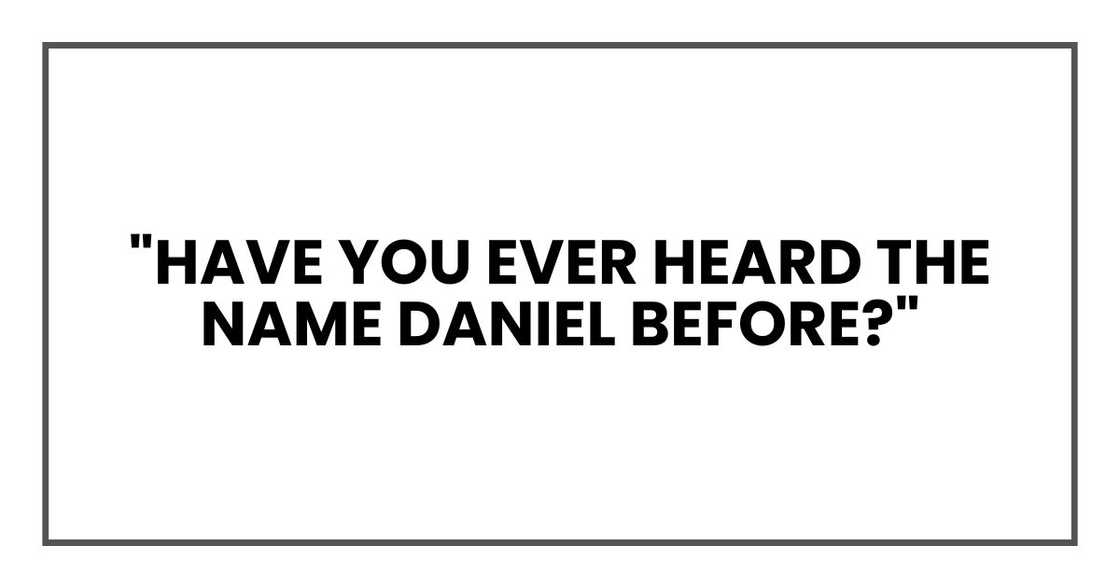 "Have you ever heard the name Daniel before?"
