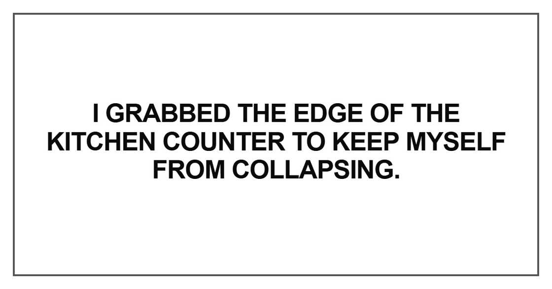 I grabbed the edge of the kitchen counter