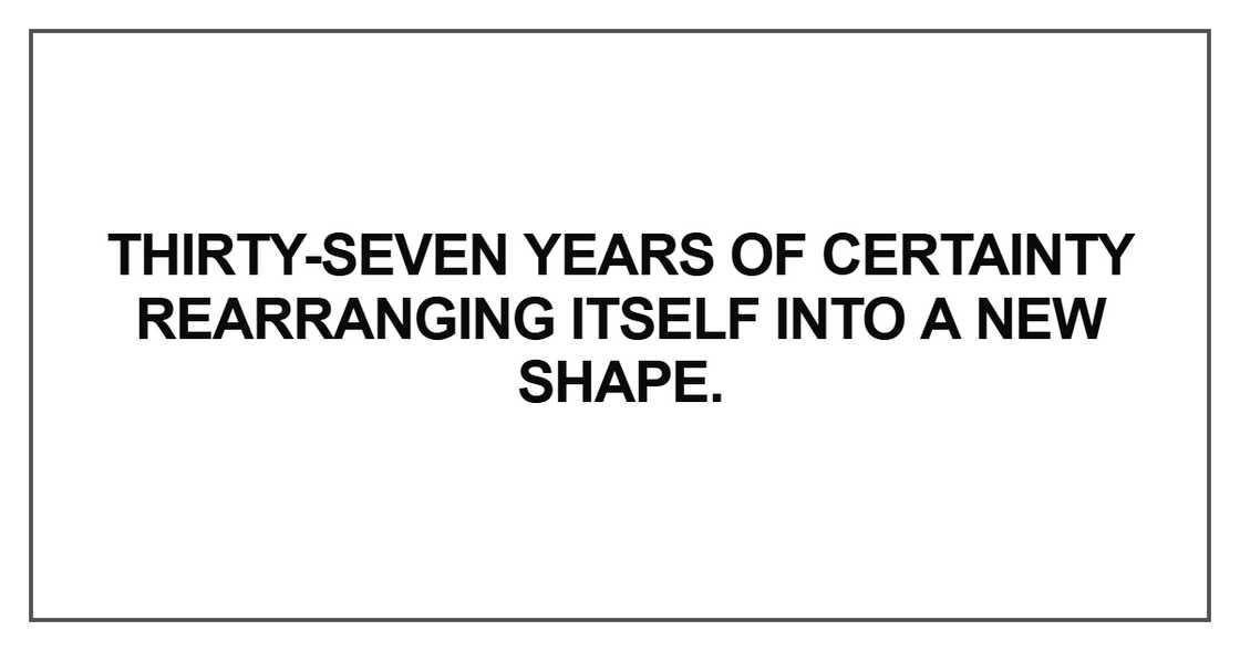 Thirty-seven years of certainty rearranging itself