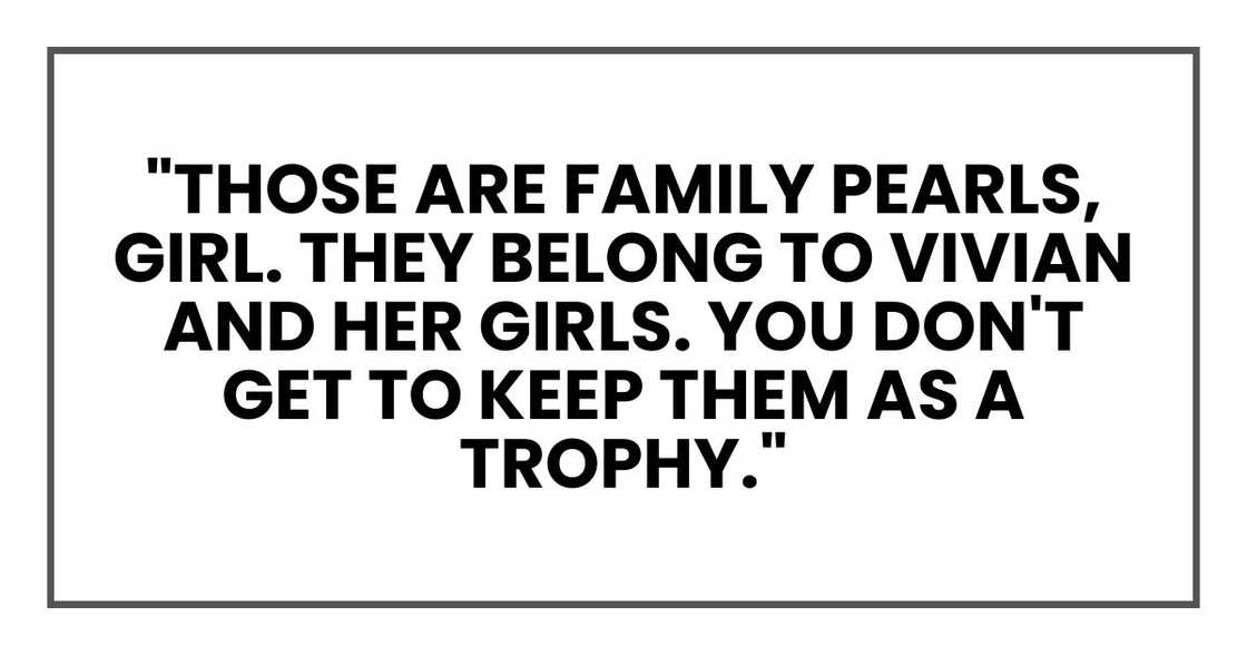 "Those are family pearls, girl. They belong to Vivian and her girls. You don't get to keep them as a trophy."