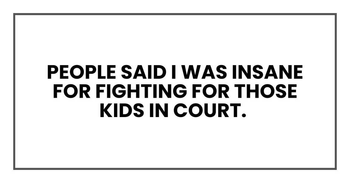 People said I was insane for fighting for those kids in court. People said I was insane for fighting for those kids in court.