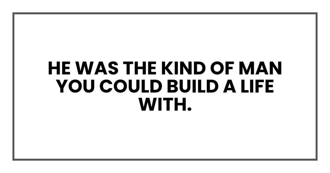He was the kind of man you could build a life with.